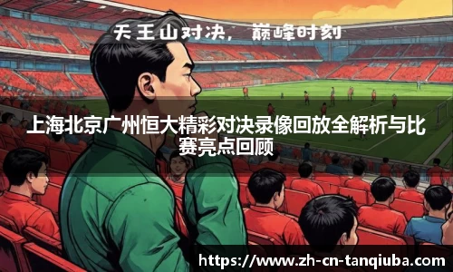 上海北京广州恒大精彩对决录像回放全解析与比赛亮点回顾